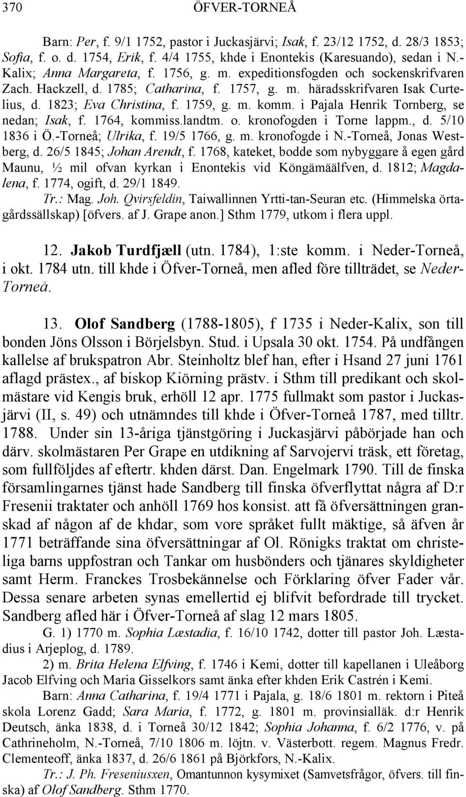 m. komm. i Pajala Henrik Tornberg, se nedan; Isak, f. 1764, kommiss.landtm. o. kronofogden i Torne lappm., d. 5/10 1836 i Ö.-Torneå; Ulrika, f. 19/5 1766, g. m. kronofogde i N.