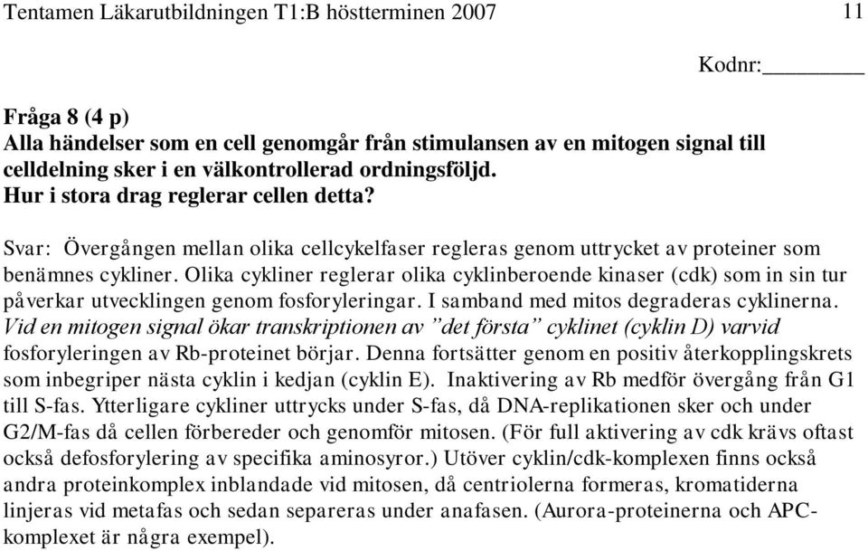 Olika cykliner reglerar olika cyklinberoende kinaser (cdk) som in sin tur påverkar utvecklingen genom fosforyleringar. I samband med mitos degraderas cyklinerna.