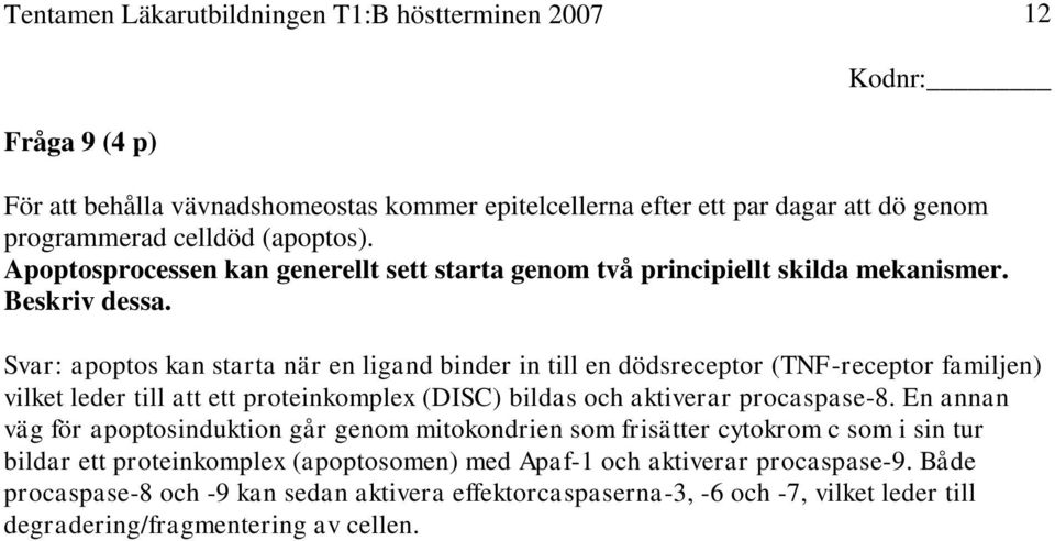 Svar: apoptos kan starta när en ligand binder in till en dödsreceptor (TNF-receptor familjen) vilket leder till att ett proteinkomplex (DISC) bildas och aktiverar procaspase-8.