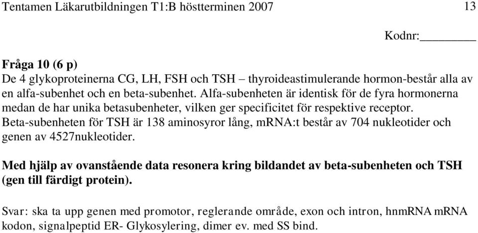 Beta-subenheten för TSH är 138 aminosyror lång, mrna:t består av 704 nukleotider och genen av 4527nukleotider.