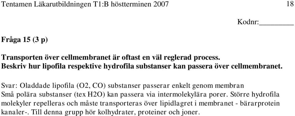 Svar: Oladdade lipofila (O2, CO) substanser passerar enkelt genom membran Små polära substanser (tex H2O) kan passera