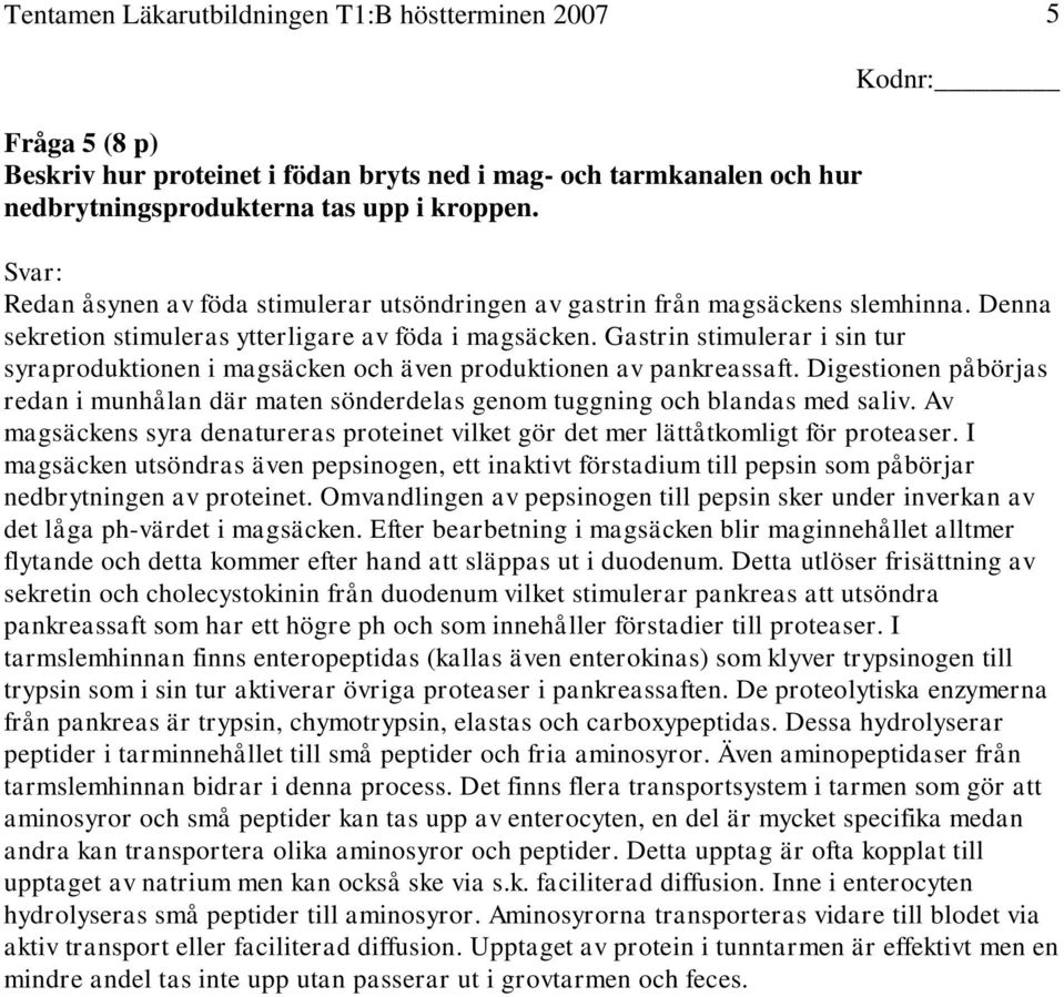 Gastrin stimulerar i sin tur syraproduktionen i magsäcken och även produktionen av pankreassaft. Digestionen påbörjas redan i munhålan där maten sönderdelas genom tuggning och blandas med saliv.