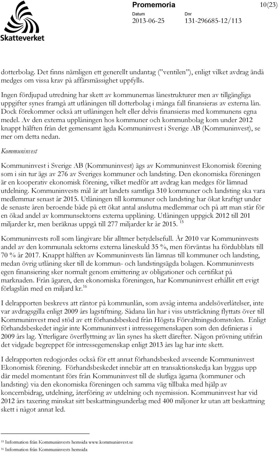 Dock förekommer också att utlåningen helt eller delvis finansieras med kommunens egna medel.