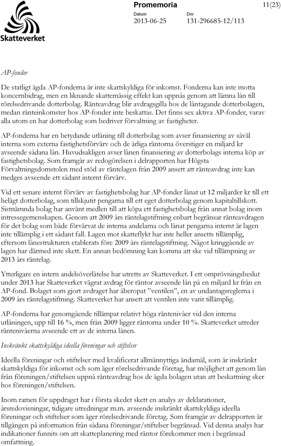 Ränteavdrag blir avdragsgilla hos de låntagande dotterbolagen, medan ränteinkomster hos AP-fonder inte beskattas.