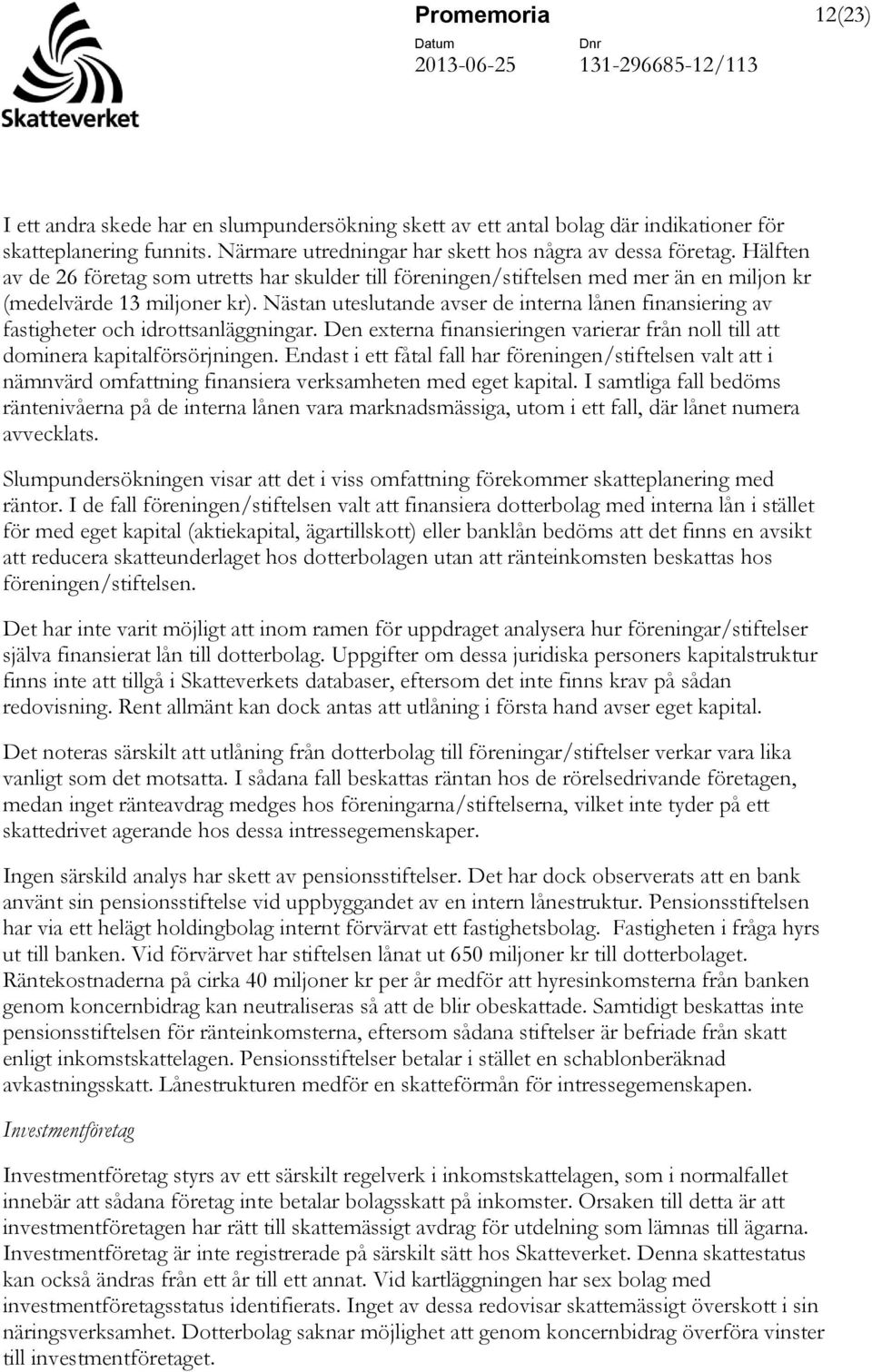 Nästan uteslutande avser de interna lånen finansiering av fastigheter och idrottsanläggningar. Den externa finansieringen varierar från noll till att dominera kapitalförsörjningen.