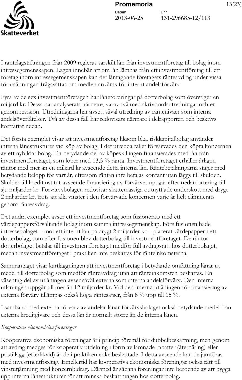 använts för internt andelsförvärv Fyra av de sex investmentföretagen har lånefordringar på dotterbolag som överstiger en miljard kr.