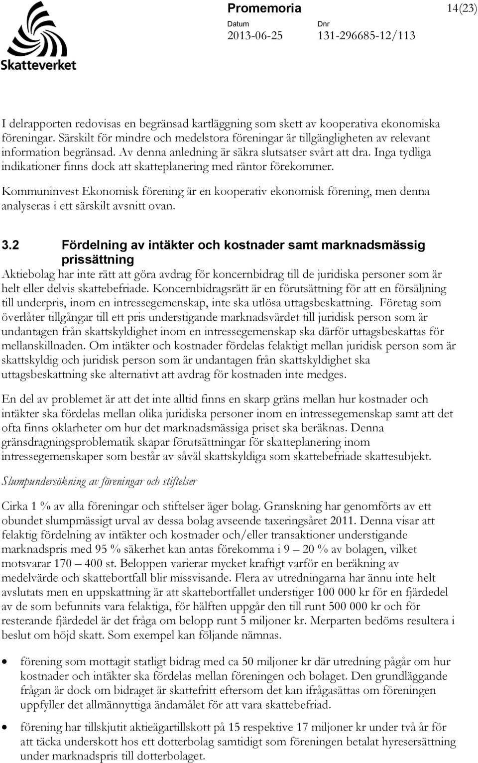 Inga tydliga indikationer finns dock att skatteplanering med räntor förekommer. Kommuninvest Ekonomisk förening är en kooperativ ekonomisk förening, men denna analyseras i ett särskilt avsnitt ovan.
