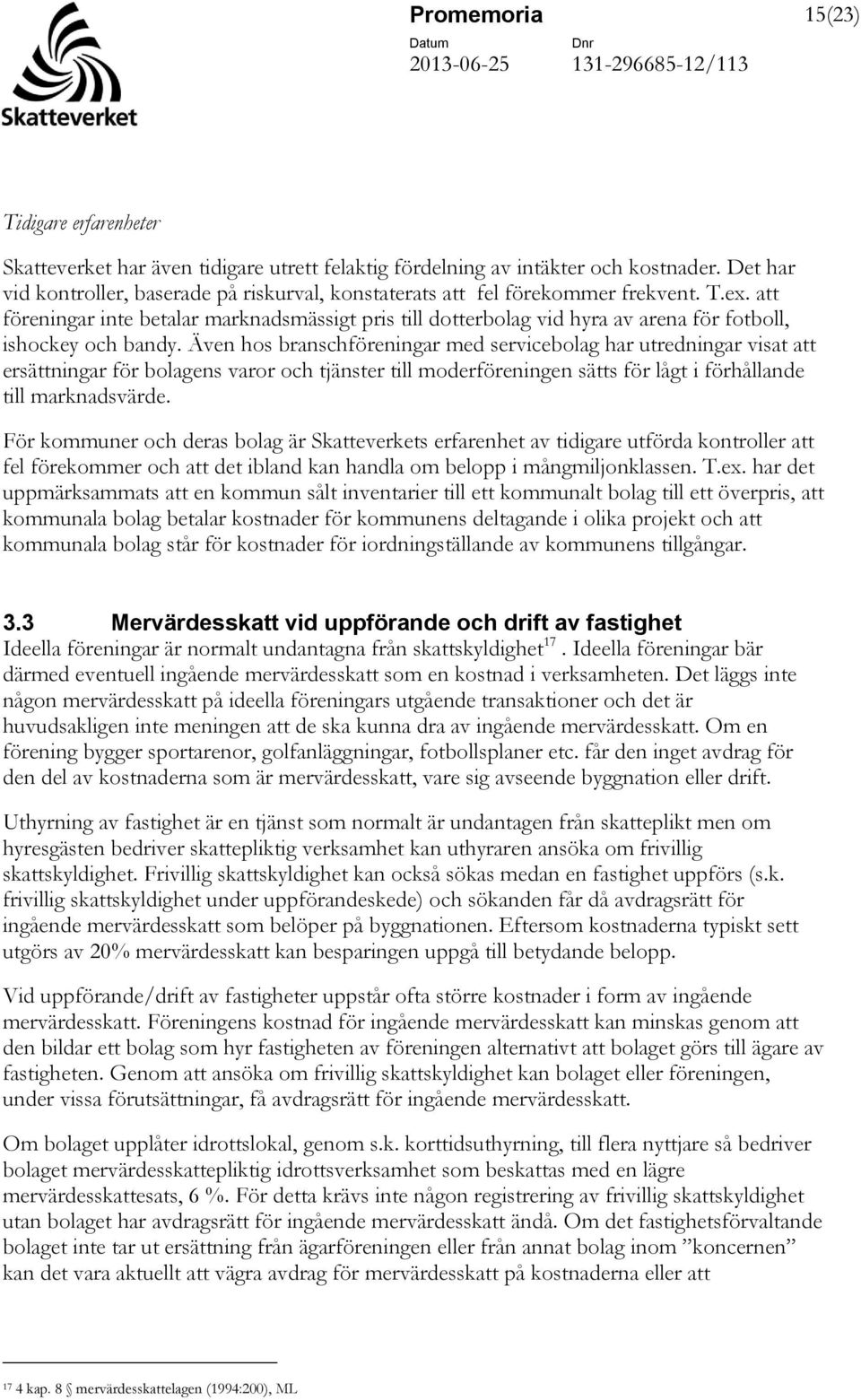 att föreningar inte betalar marknadsmässigt pris till dotterbolag vid hyra av arena för fotboll, ishockey och bandy.