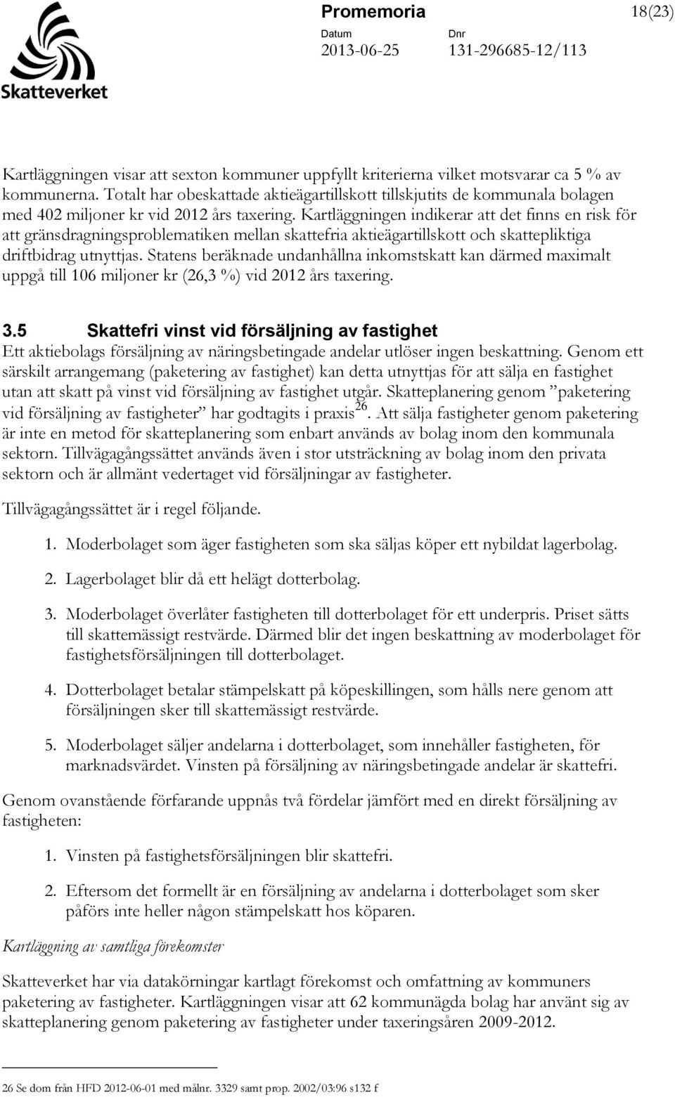 Kartläggningen indikerar att det finns en risk för att gränsdragningsproblematiken mellan skattefria aktieägartillskott och skattepliktiga driftbidrag utnyttjas.