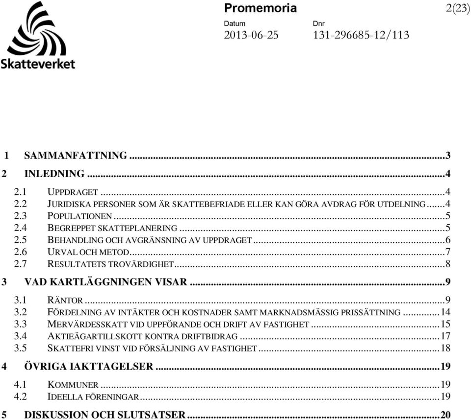 1 RÄNTOR... 9 3.2 FÖRDELNING AV INTÄKTER OCH KOSTNADER SAMT MARKNADSMÄSSIG PRISSÄTTNING... 14 3.3 MERVÄRDESSKATT VID UPPFÖRANDE OCH DRIFT AV FASTIGHET... 15 3.