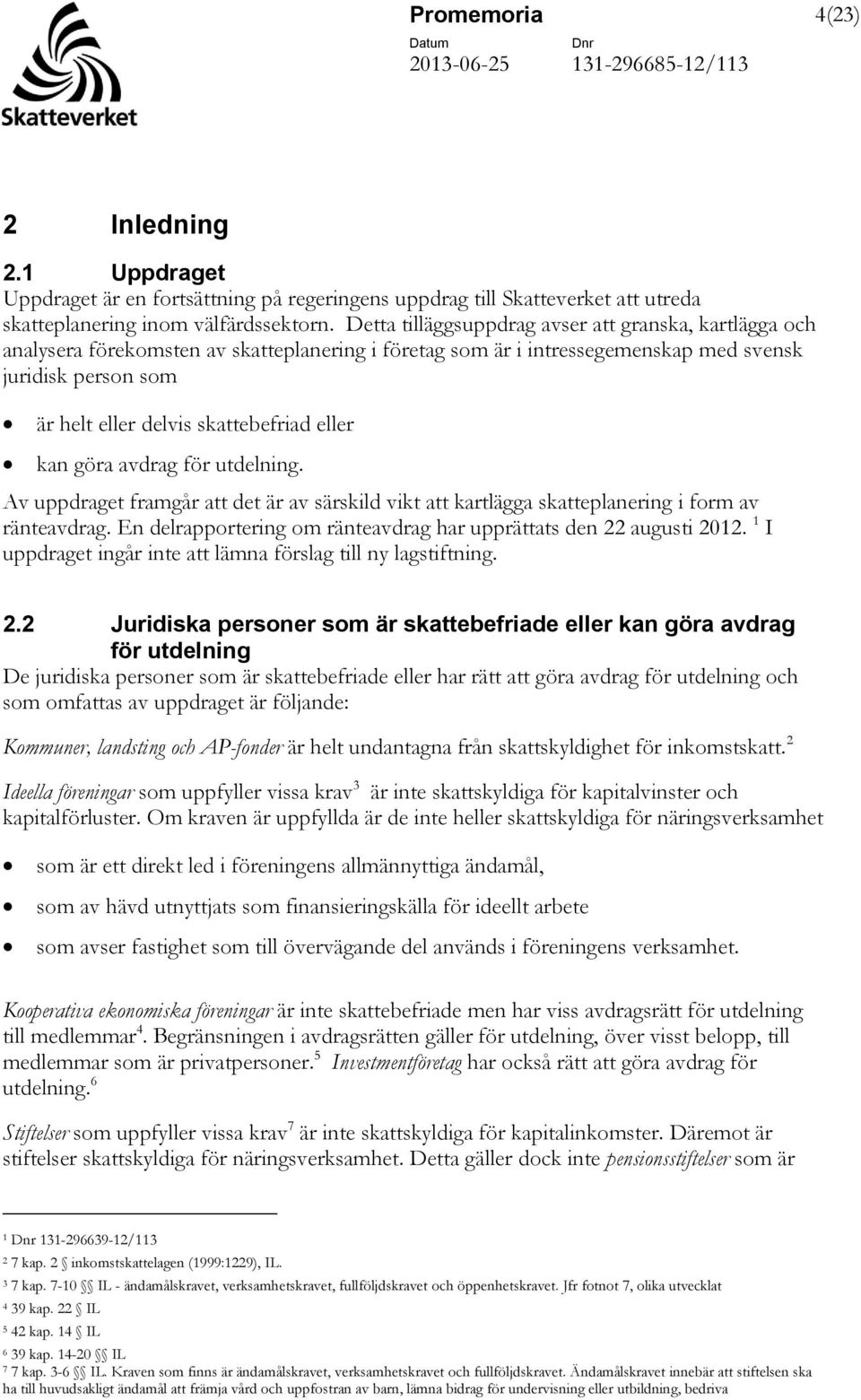 eller kan göra avdrag för utdelning. Av uppdraget framgår att det är av särskild vikt att kartlägga skatteplanering i form av ränteavdrag.