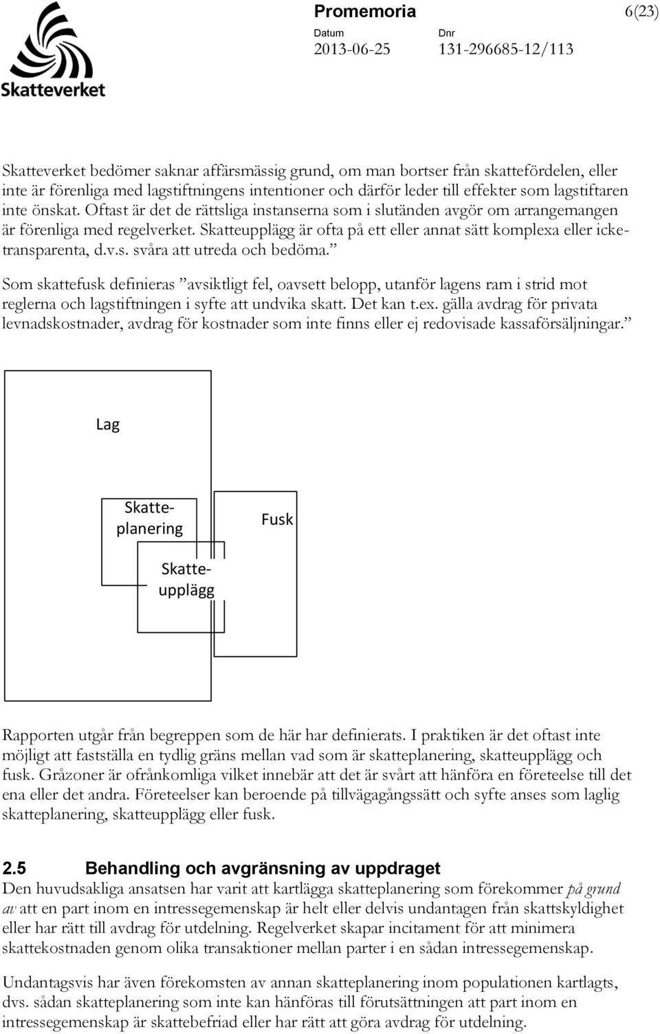 Som skattefusk definieras avsiktligt fel, oavsett belopp, utanför lagens ram i strid mot reglerna och lagstiftningen i syfte att undvika skatt. Det kan t.ex.