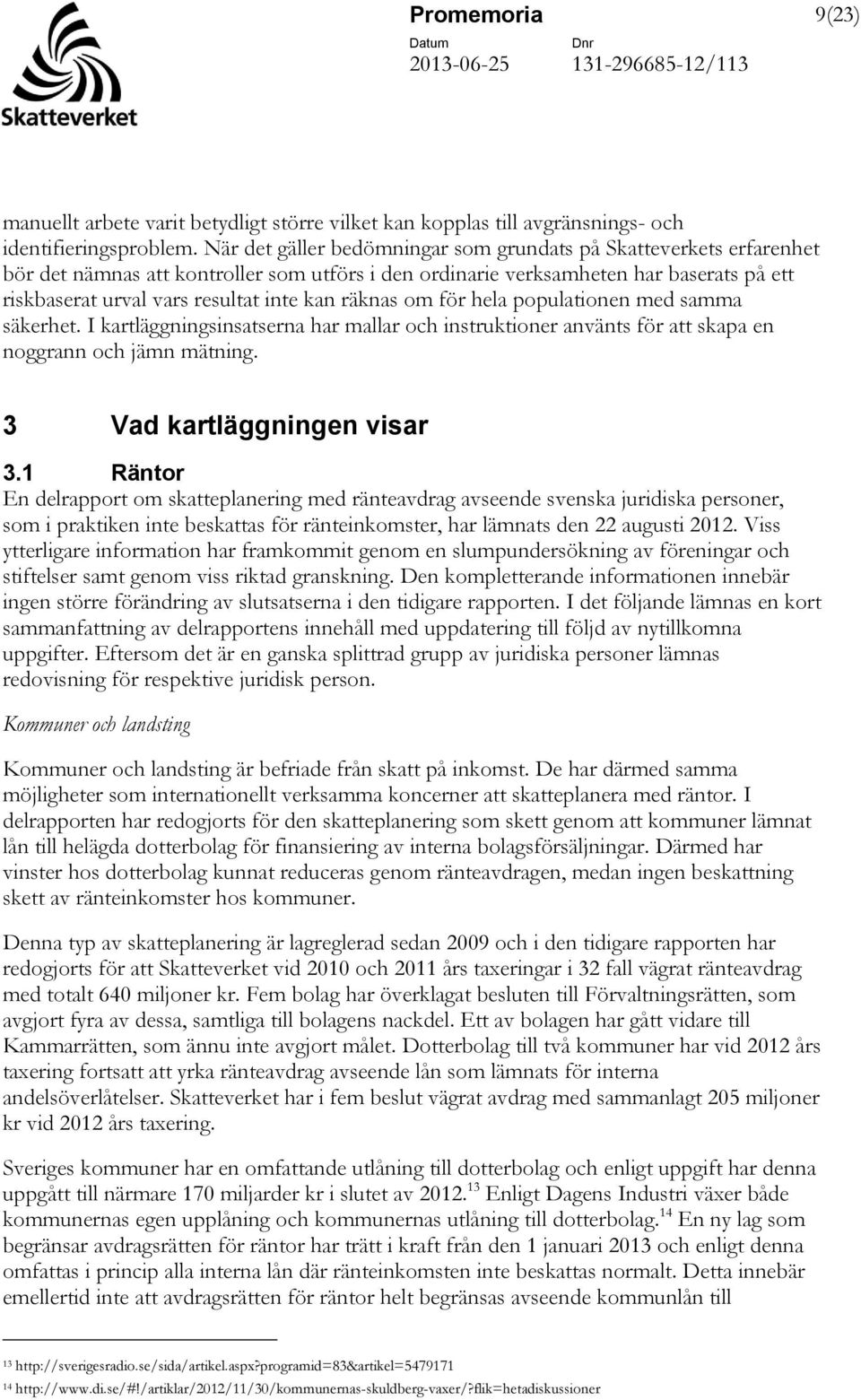 räknas om för hela populationen med samma säkerhet. I kartläggningsinsatserna har mallar och instruktioner använts för att skapa en noggrann och jämn mätning. 3 Vad kartläggningen visar 3.