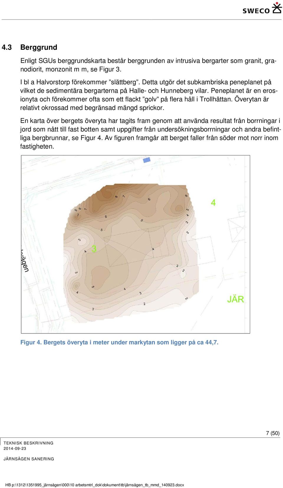 Peneplanet är en erosionyta och förekommer ofta som ett flackt golv på flera håll i Trollhättan. Överytan är relativt okrossad med begränsad mängd sprickor.