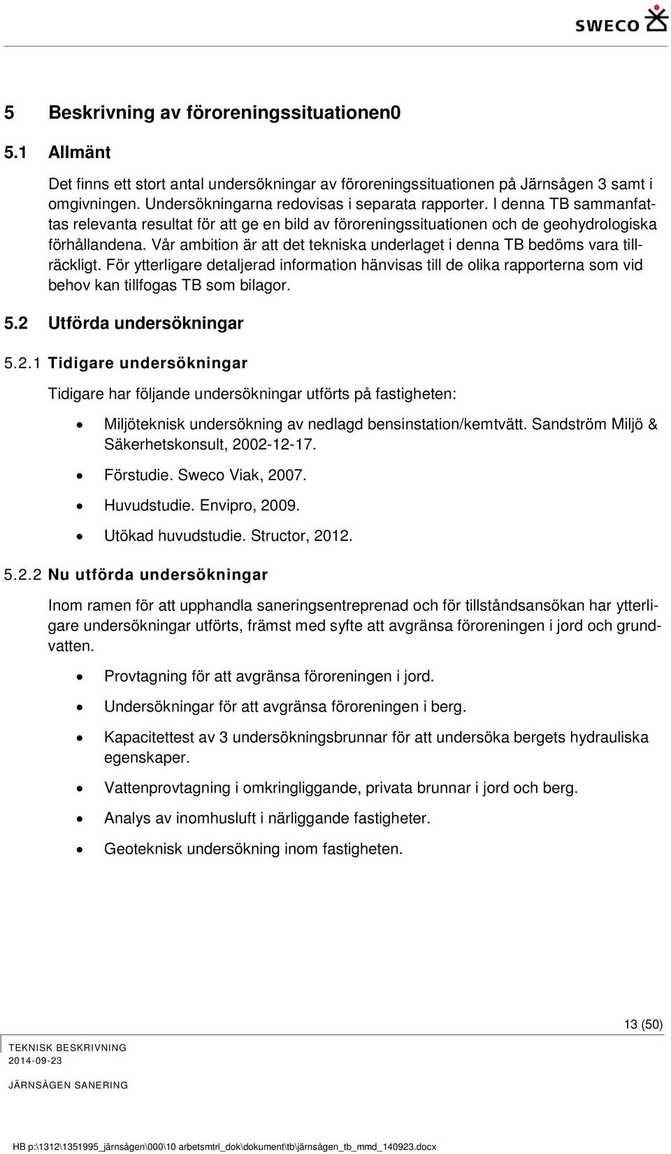 Vår ambition är att det tekniska underlaget i denna TB bedöms vara tillräckligt. För ytterligare detaljerad information hänvisas till de olika rapporterna som vid behov kan tillfogas TB som bilagor.