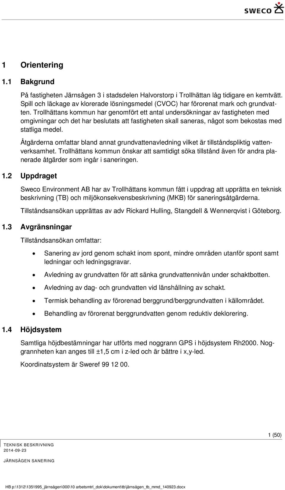 Trollhättans kommun har genomfört ett antal undersökningar av fastigheten med omgivningar och det har beslutats att fastigheten skall saneras, något som bekostas med statliga medel.