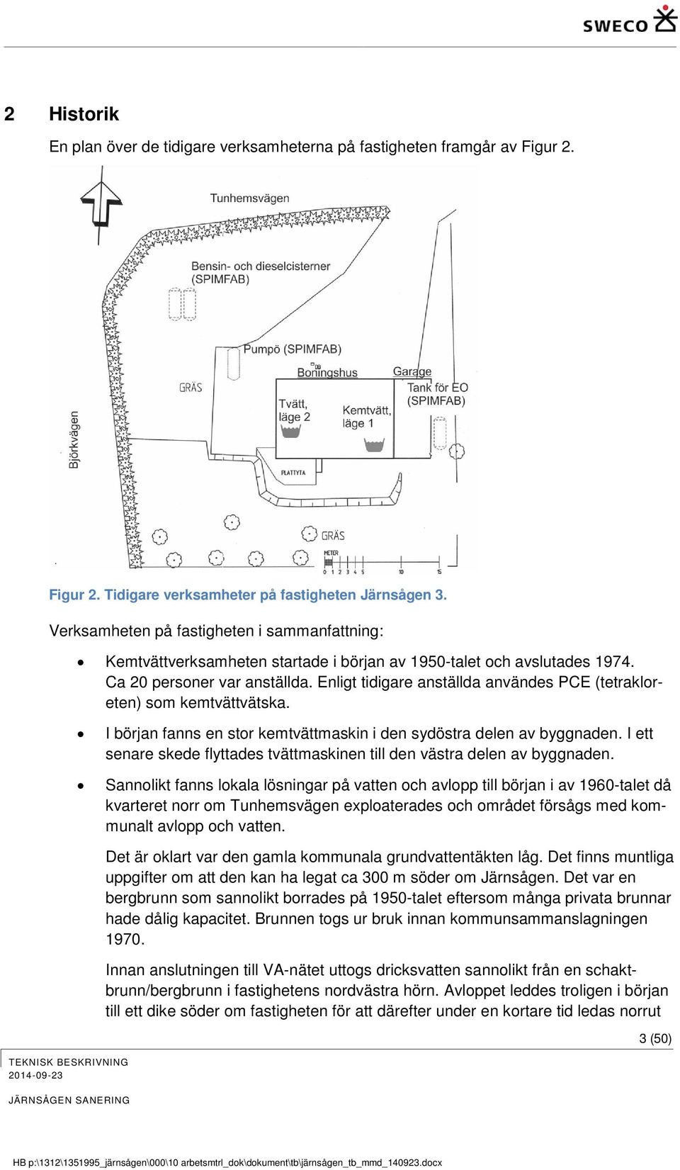Enligt tidigare anställda användes PCE (tetrakloreten) som kemtvättvätska. I början fanns en stor kemtvättmaskin i den sydöstra delen av byggnaden.