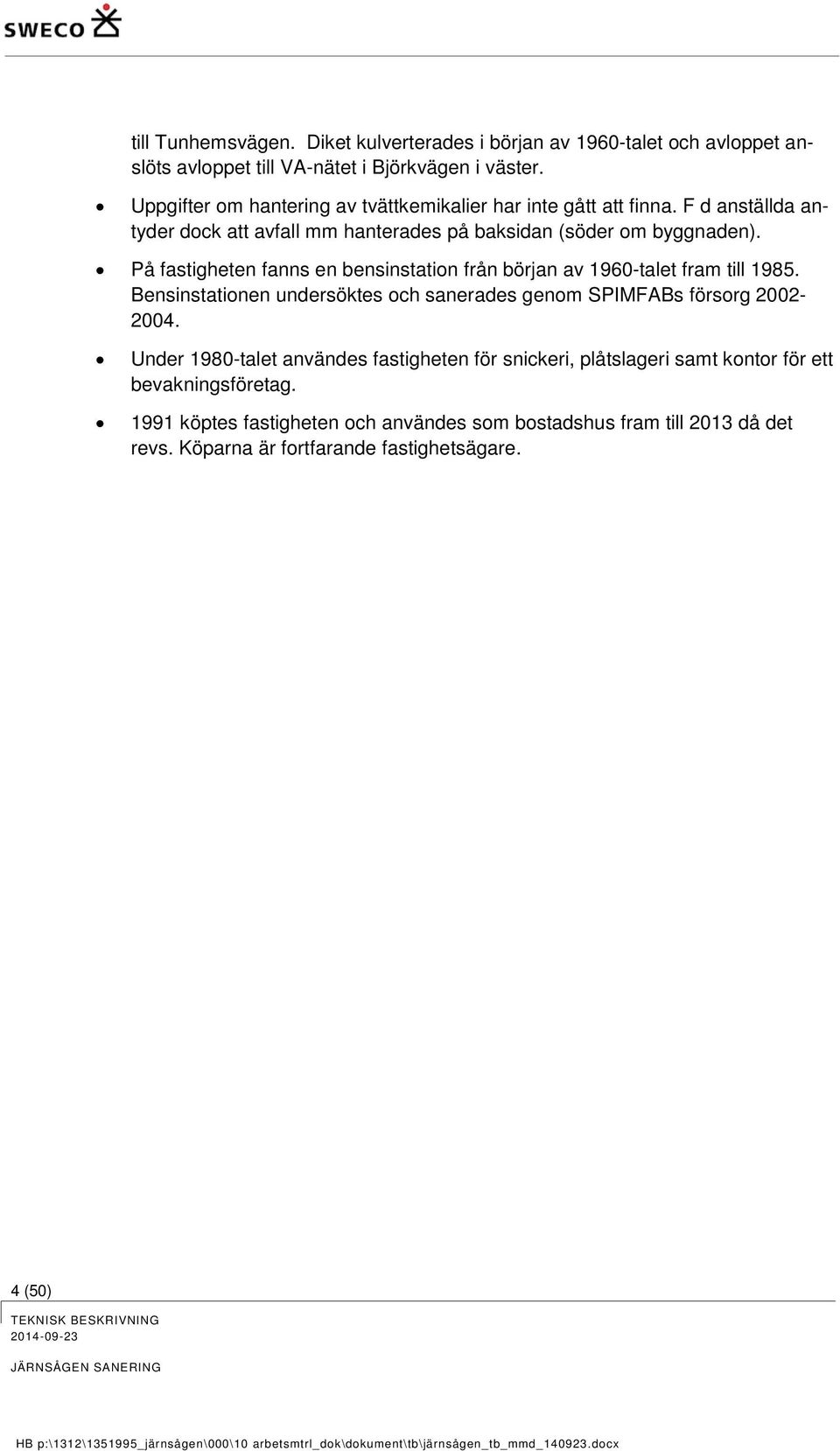 På fastigheten fanns en bensinstation från början av 1960-talet fram till 1985. Bensinstationen undersöktes och sanerades genom SPIMFABs försorg 2002-2004.