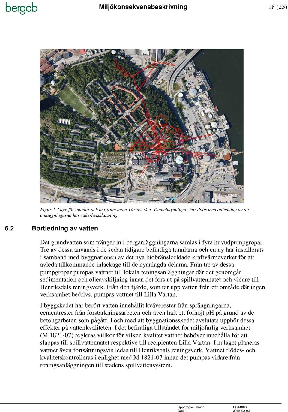 Tre av dessa används i de sedan tidigare befintliga tunnlarna och en ny har installerats i samband med byggnationen av det nya biobränsleeldade kraftvärmeverket för att avleda tillkommande inläckage