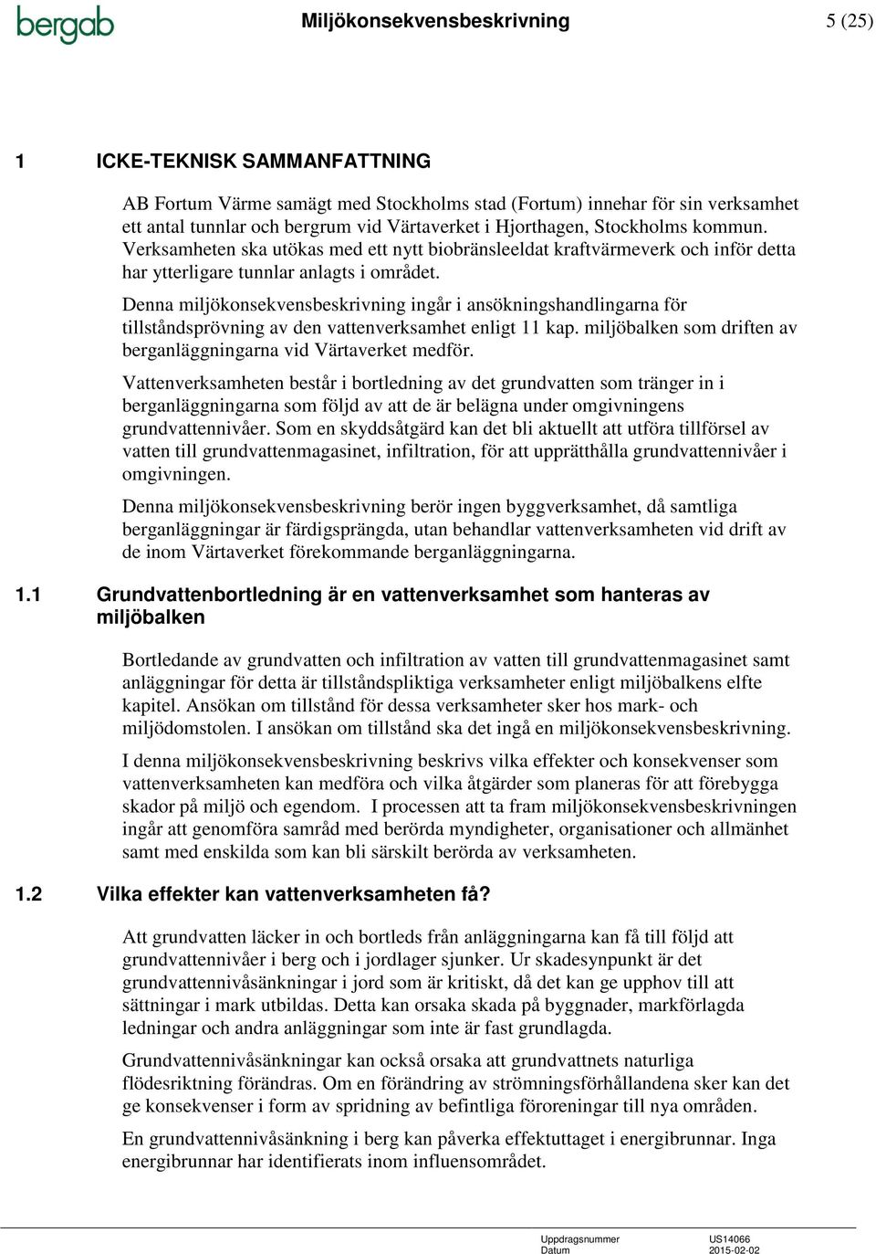 Denna miljökonsekvensbeskrivning ingår i ansökningshandlingarna för tillståndsprövning av den vattenverksamhet enligt 11 kap. miljöbalken som driften av berganläggningarna vid Värtaverket medför.