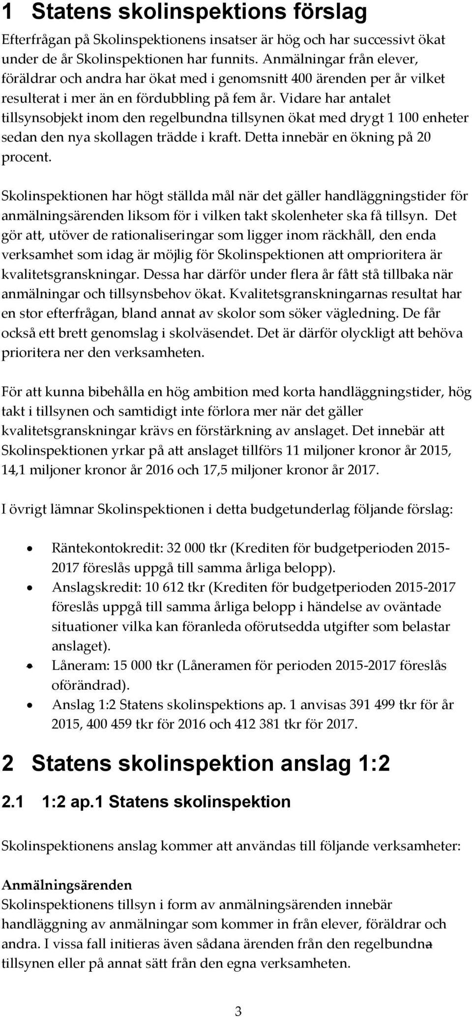 Vidare har antalet tillsynsobjekt inom den regelbundna tillsynen ökat med drygt 1 100 enheter sedan den nya skollagen trädde i kraft. Detta innebär en ökning på 20 procent.