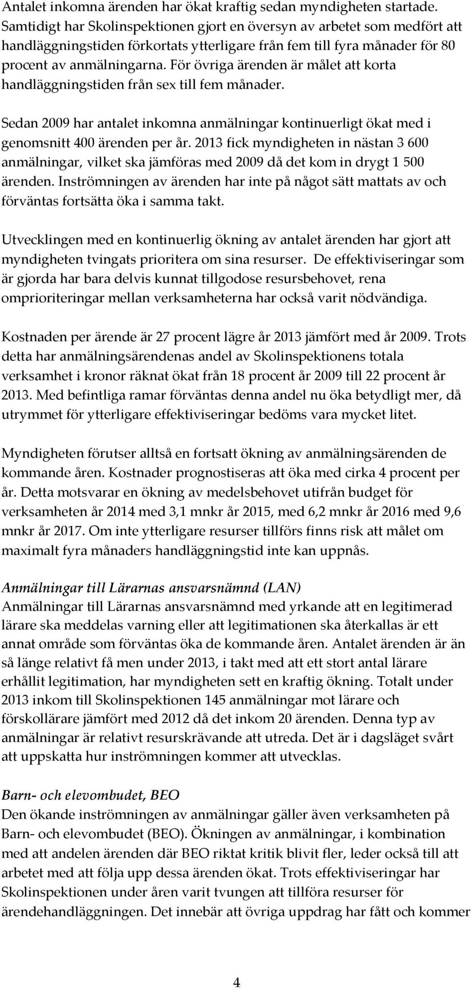 För övriga ärenden är målet att korta handläggningstiden från sex till fem månader. Sedan 2009 har antalet inkomna anmälningar kontinuerligt ökat med i genomsnitt 400 ärenden per år.