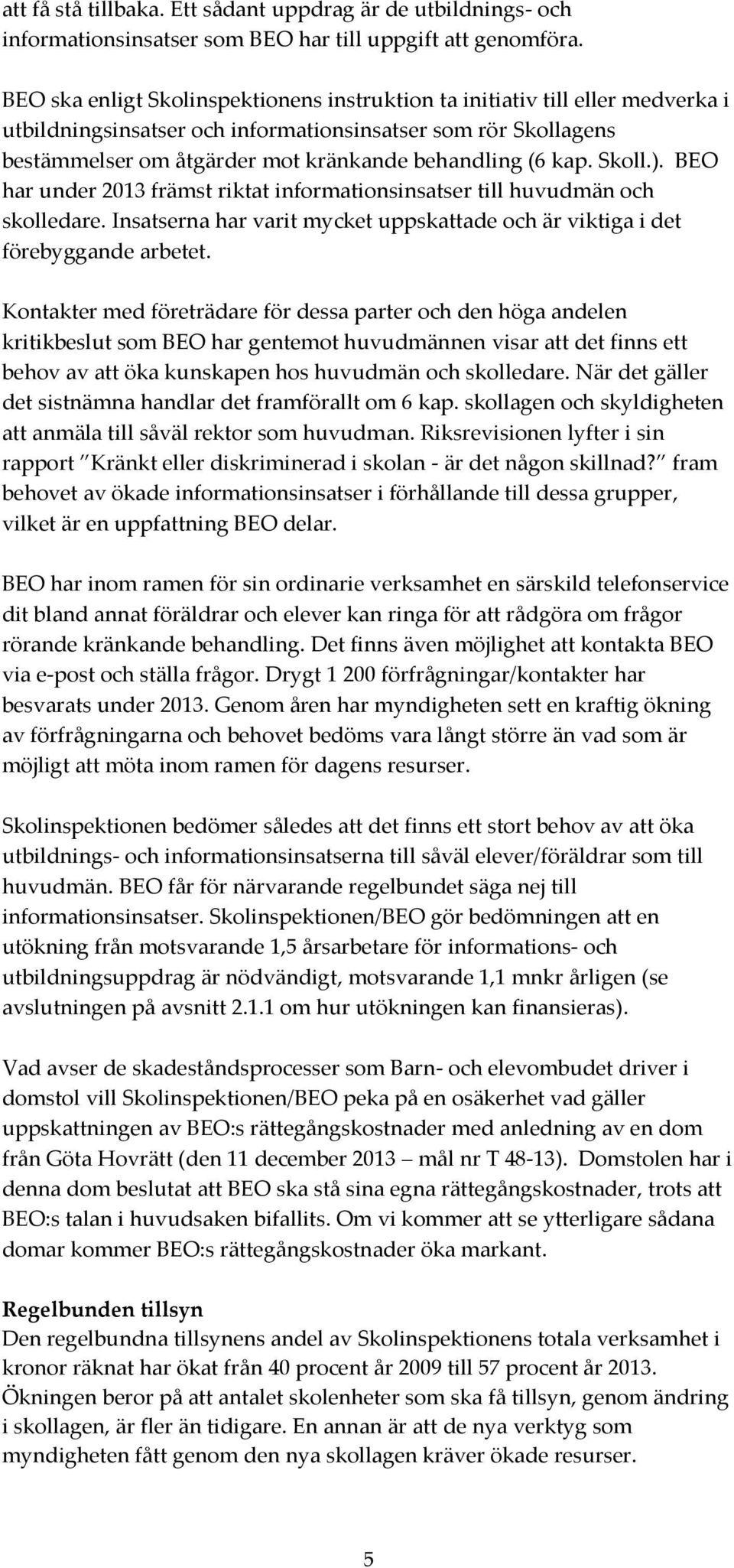 kap. Skoll.). BEO har under 2013 främst riktat informationsinsatser till huvudmän och skolledare. Insatserna har varit mycket uppskattade och är viktiga i det förebyggande arbetet.