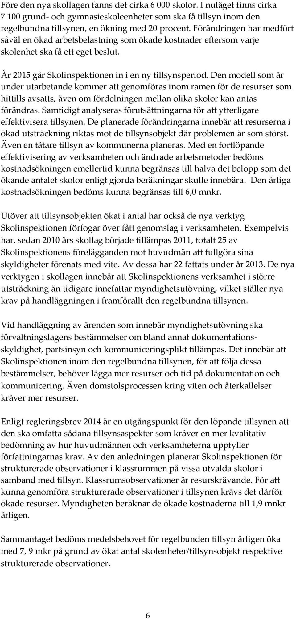 Den modell som är under utarbetande kommer att genomföras inom ramen för de resurser som hittills avsatts, även om fördelningen mellan olika skolor kan antas förändras.