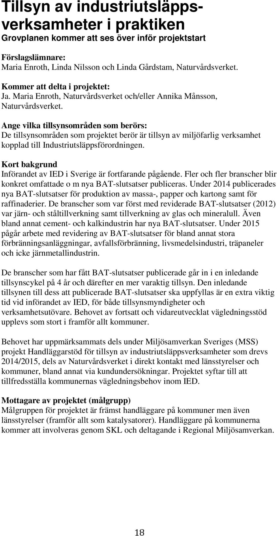 Ange vilka tillsynsområden som berörs: De tillsynsområden som projektet berör är tillsyn av miljöfarlig verksamhet kopplad till Industriutsläppsförordningen.