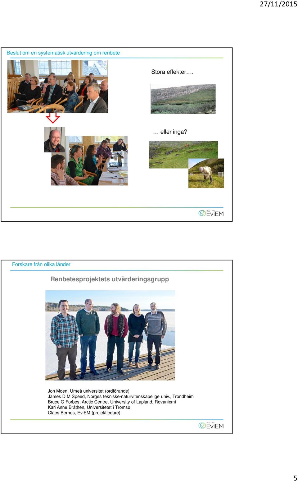 Forskare från olika länder Renbetesprojektets utvärderingsgrupp Jon Moen, Umeå universitet (ordförande) James D M Speed,