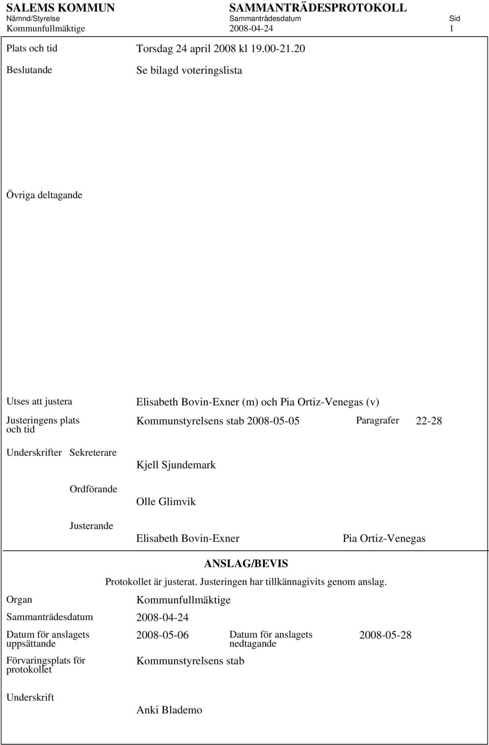 Ortiz-Venegas (v) Kommunstyrelsens stab 2008-05-05 Paragrafer 22-28 Kjell Sjundemark Olle Glimvik Justerande Elisabeth Bovin-Exner Pia Ortiz-Venegas ANSLAG/BEVIS Protokollet är