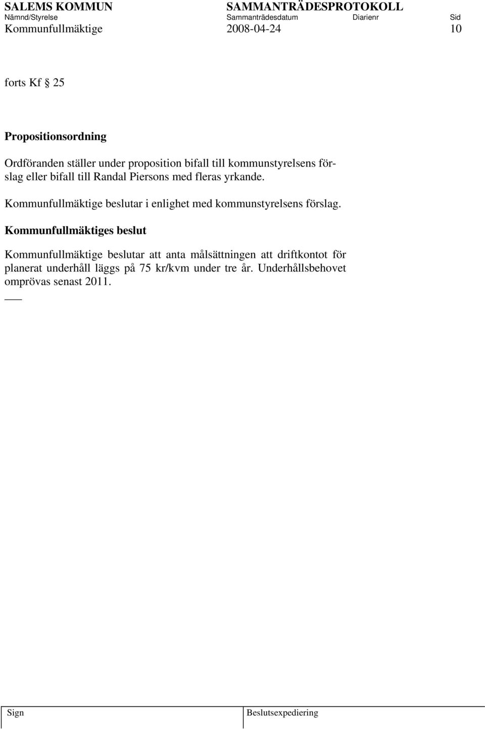 Kommunfullmäktige beslutar i enlighet med kommunstyrelsens förslag.