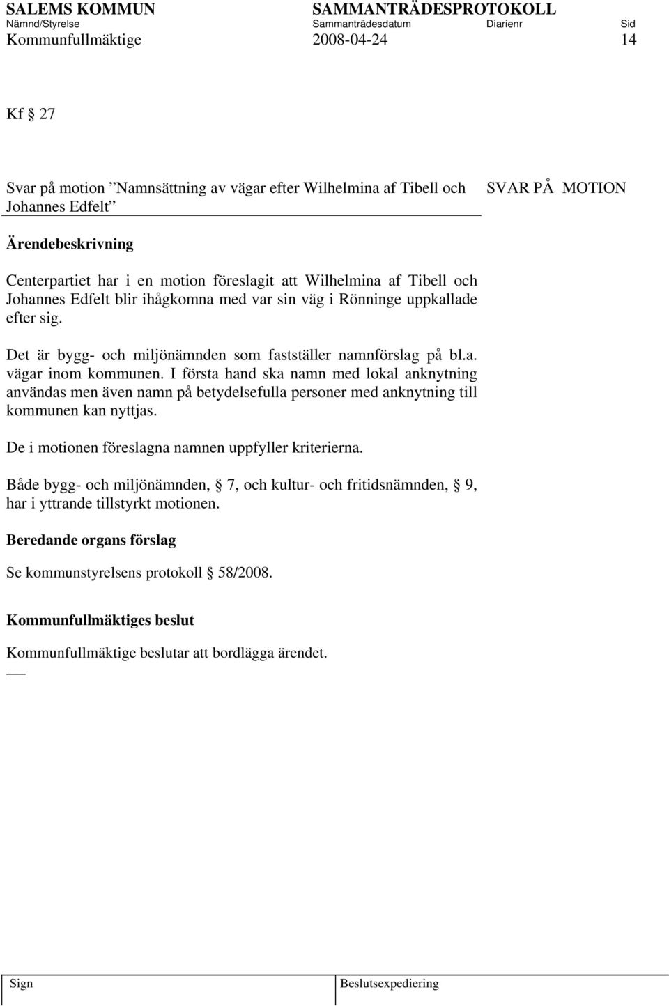 I första hand ska namn med lokal anknytning användas men även namn på betydelsefulla personer med anknytning till kommunen kan nyttjas. De i motionen föreslagna namnen uppfyller kriterierna.
