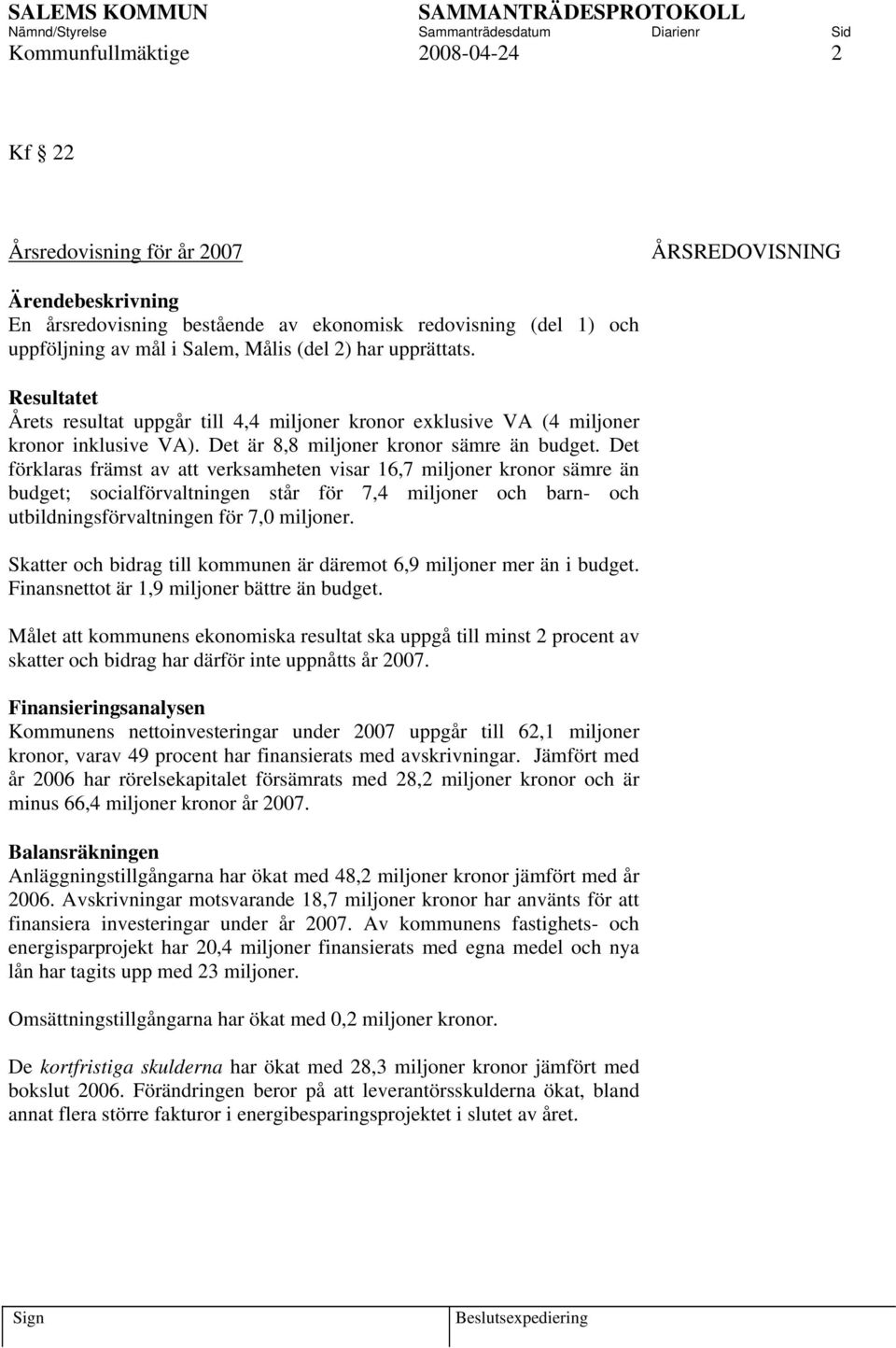 Det förklaras främst av att verksamheten visar 16,7 miljoner kronor sämre än budget; socialförvaltningen står för 7,4 miljoner och barn- och utbildningsförvaltningen för 7,0 miljoner.