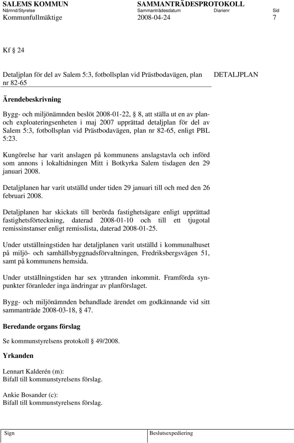 Kungörelse har varit anslagen på kommunens anslagstavla och införd som annons i lokaltidningen Mitt i Botkyrka Salem tisdagen den 29 januari 2008.