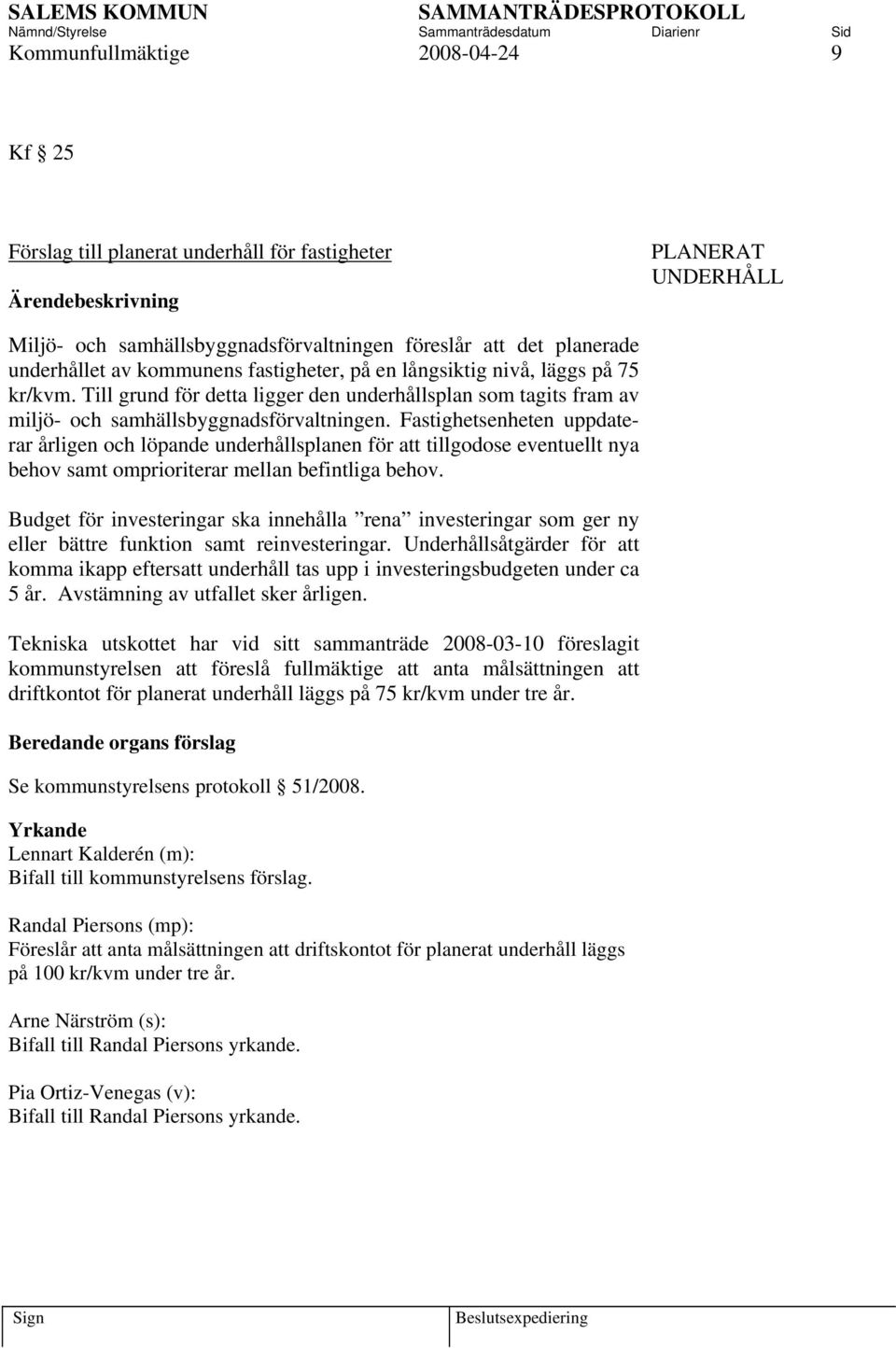 Fastighetsenheten uppdaterar årligen och löpande underhållsplanen för att tillgodose eventuellt nya behov samt omprioriterar mellan befintliga behov.