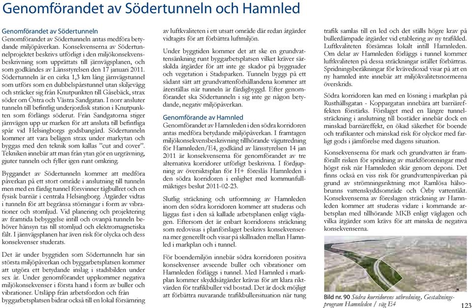 Södertunneln är en cirka 1,3 km lång järnvägstunnel som utförs som en dubbelspårstunnel utan skiljevägg och sträcker sig från Knutpunkten till Gåsebäck, strax söder om Östra och Västra Sandgatan.