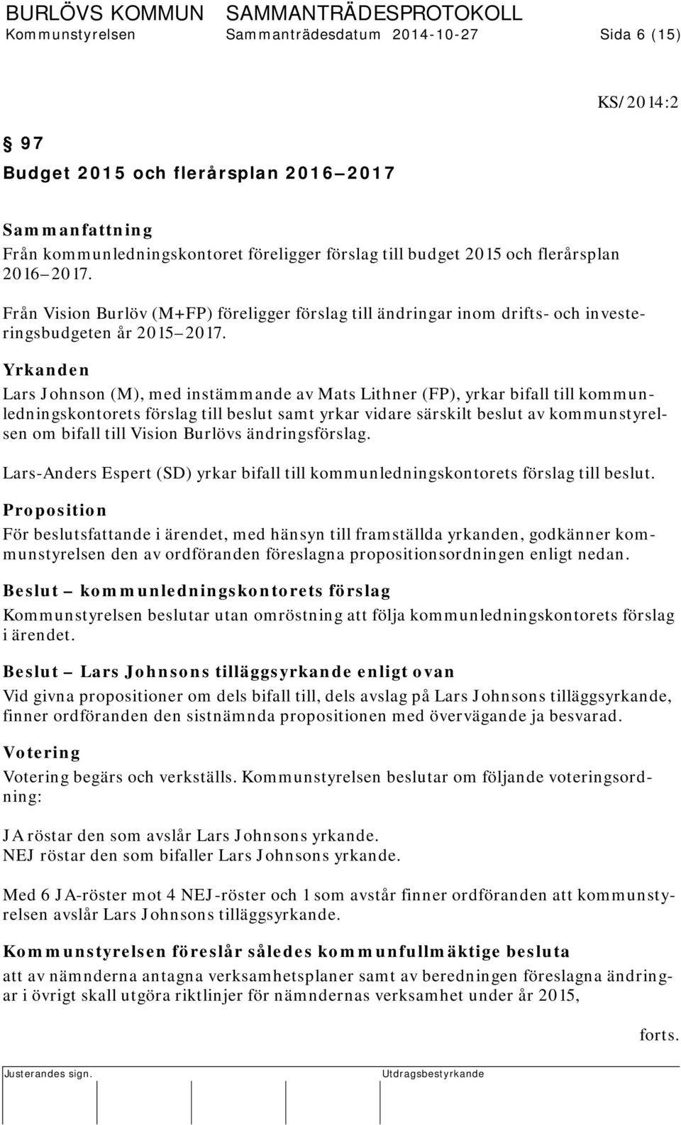 Yrkanden Lars Johnson (M), med instämmande av Mats Lithner (FP), yrkar bifall till kommunledningskontorets förslag till beslut samt yrkar vidare särskilt beslut av kommunstyrelsen om bifall till