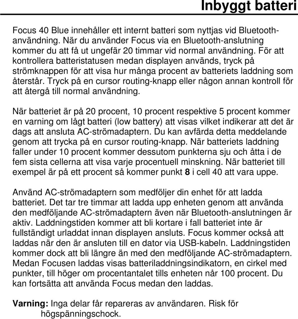 För att kontrollera batteristatusen medan displayen används, tryck på strömknappen för att visa hur många procent av batteriets laddning som återstår.