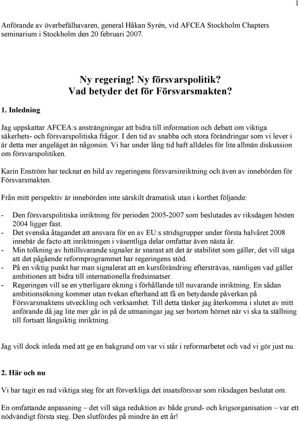 I den tid av snabba och stora förändringar som vi lever i är detta mer angeläget än någonsin. Vi har under lång tid haft alldeles för lite allmän diskussion om försvarspolitiken.