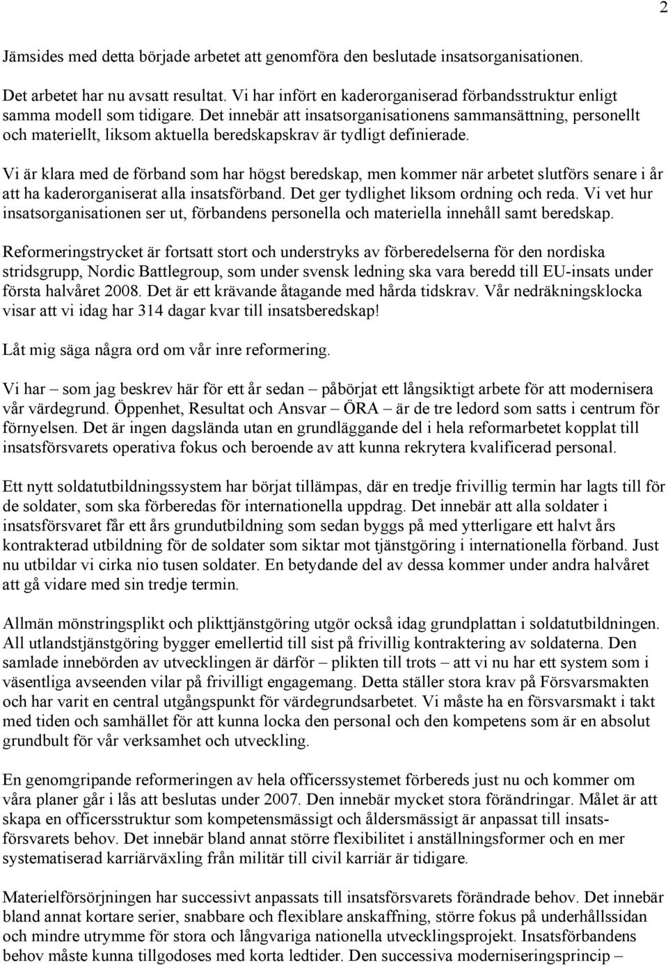 Det innebär att insatsorganisationens sammansättning, personellt och materiellt, liksom aktuella beredskapskrav är tydligt definierade.