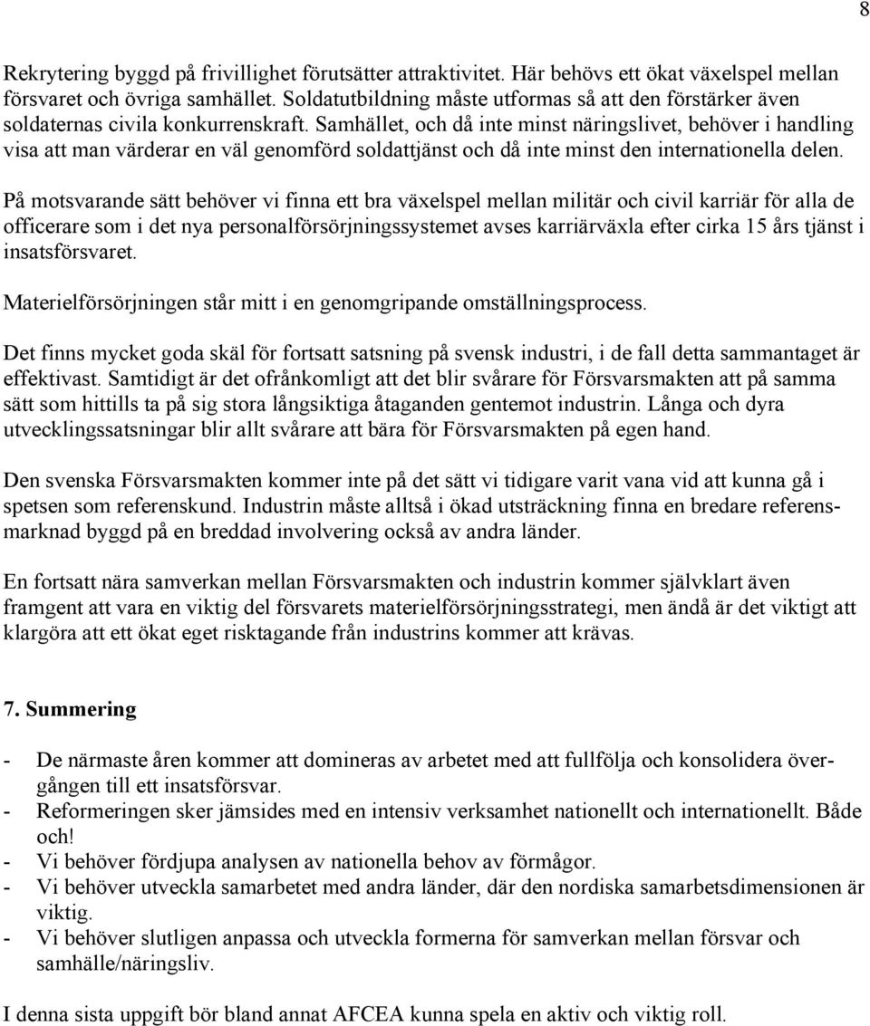 Samhället, och då inte minst näringslivet, behöver i handling visa att man värderar en väl genomförd soldattjänst och då inte minst den internationella delen.