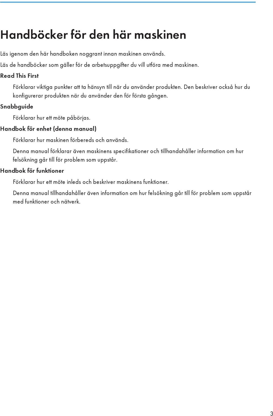 Snabbguide Förklarar hur ett möte påbörjas. Handbok för enhet (denna manual) Förklarar hur maskinen förbereds och används.