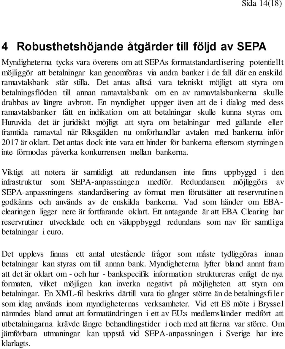 Det antas alltså vara tekniskt möjligt att styra om betalningsflöden till annan ramavtalsbank om en av ramavtalsbankerna skulle drabbas av längre avbrott.