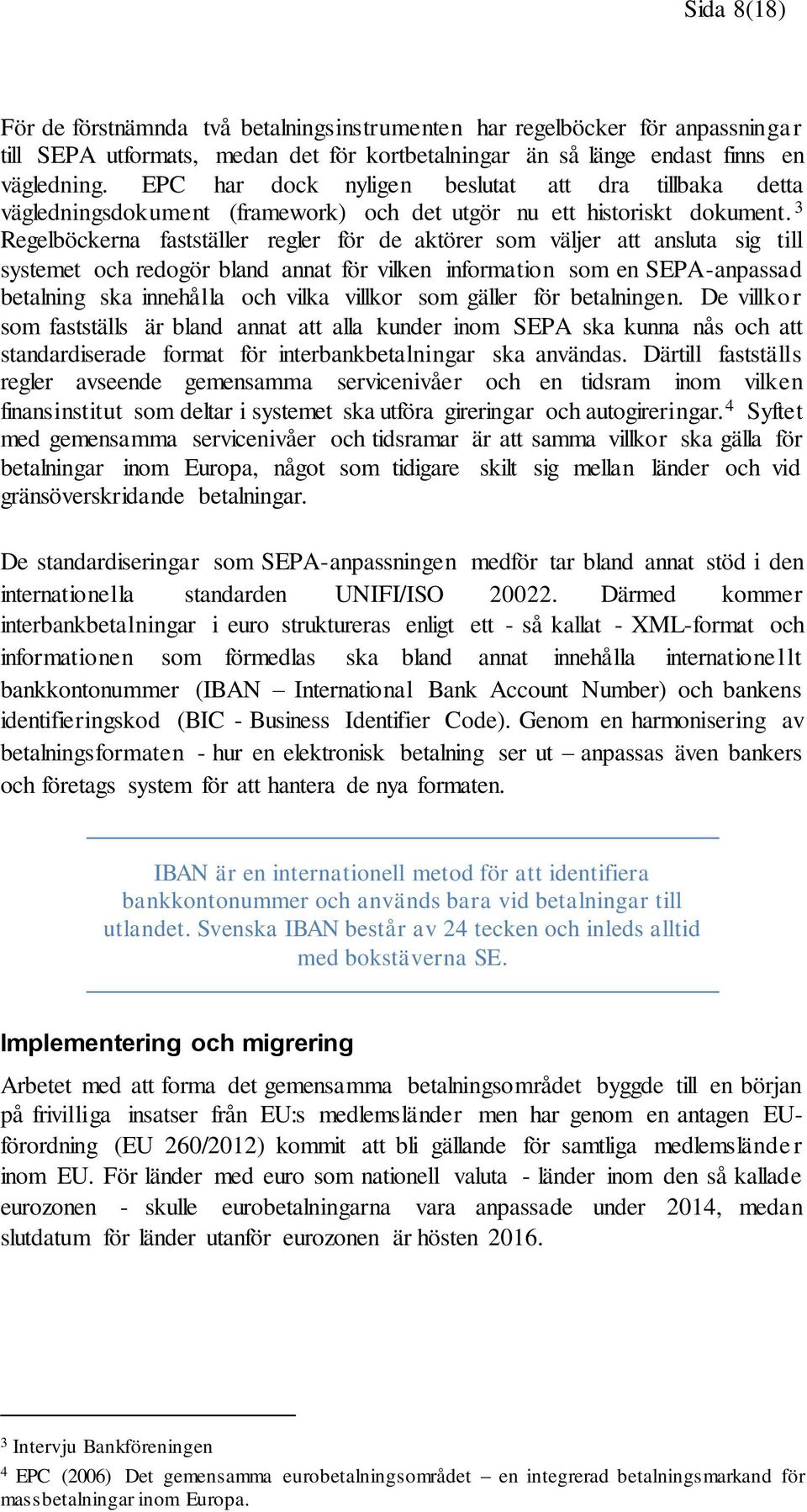 3 Regelböckerna fastställer regler för de aktörer som väljer att ansluta sig till systemet och redogör bland annat för vilken information som en SEPA-anpassad betalning ska innehålla och vilka