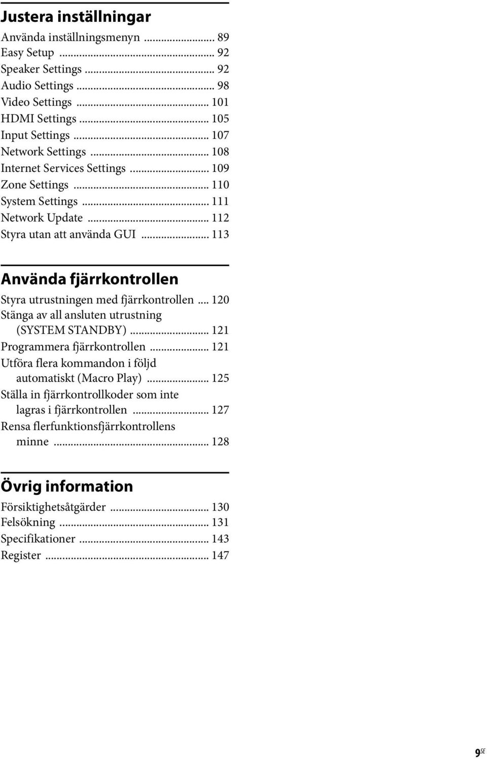 .. 113 Använda fjärrkontrollen Styra utrustningen med fjärrkontrollen... 120 Stänga av all ansluten utrustning (SYSTEM STANDBY)... 121 Programmera fjärrkontrollen.