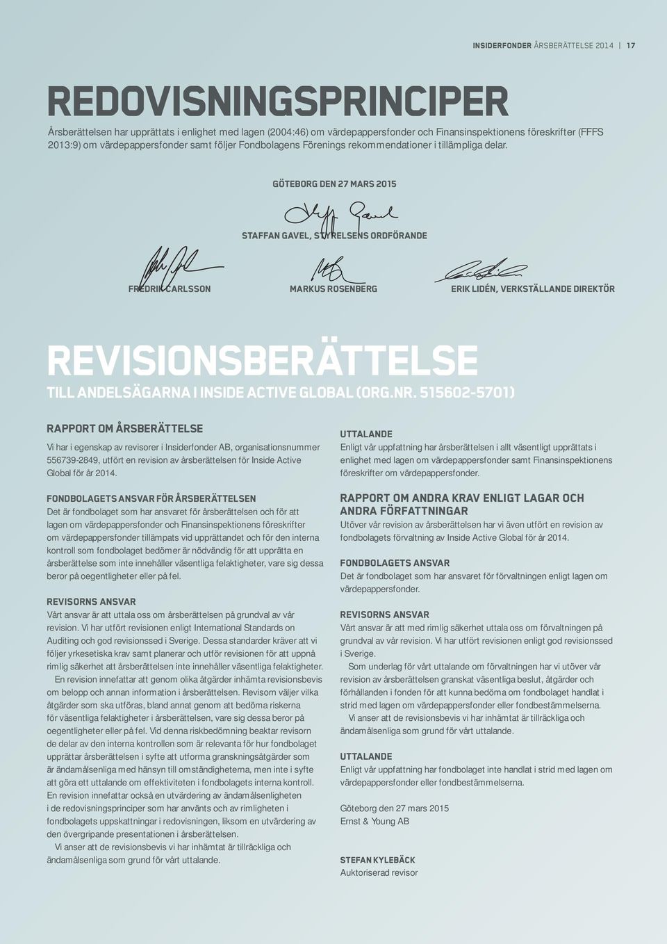 Göteborg den 27 mars 2015 staffan gavel, styrelsens ordförande Fredrik Carlsson Markus Rosenberg Erik Lidén, verkställande direktör revisionsberättelse till andelsägarna i inside active global (org.