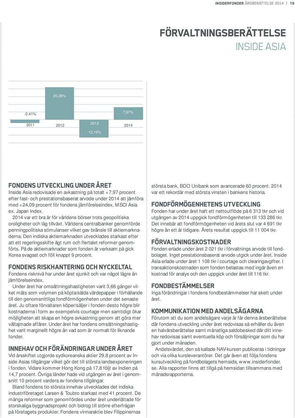 2014 var ett bra år för världens börser trots geopolitiska oroligheter och låg tillväxt. Världens centralbanker genomförde penningpolitiska stimulanser vilket gav bränsle till aktiemarknaderna.