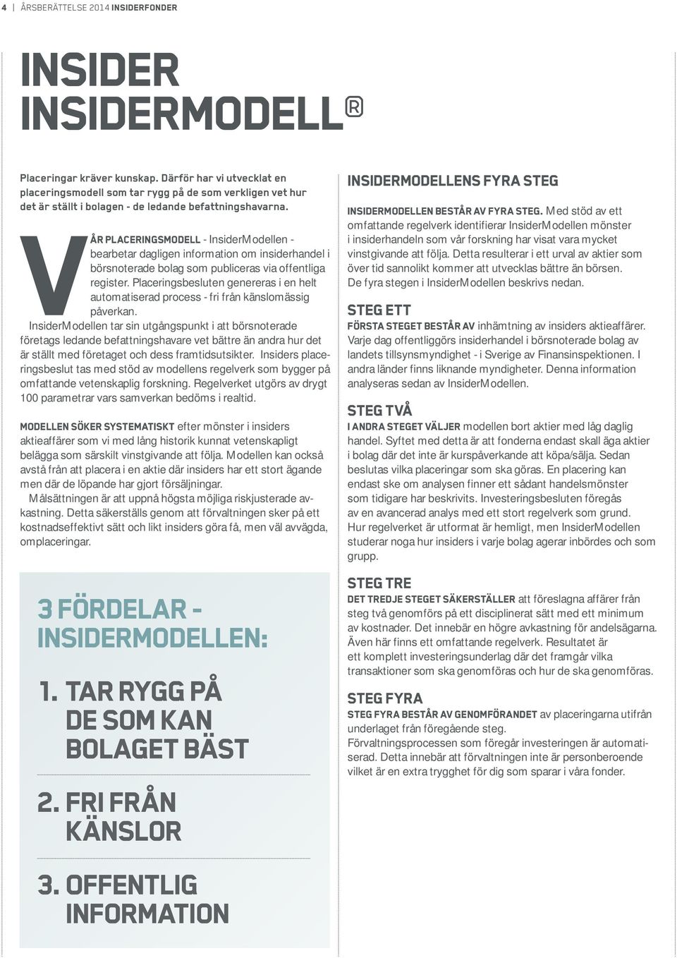 Vår placeringsmodell - InsiderModellen - bearbetar dagligen information om insiderhandel i börsnoterade bolag som publiceras via offentliga register.