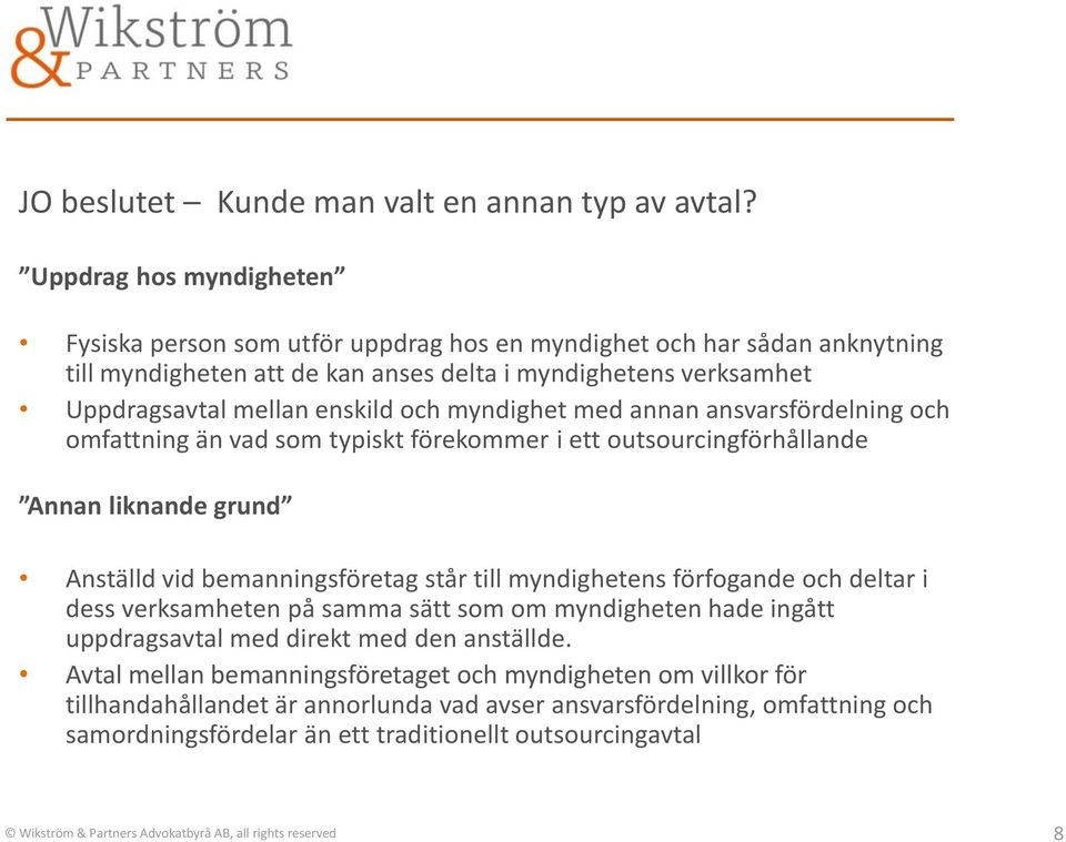 myndighet med annan ansvarsfördelning och omfattning än vad som typiskt förekommer i ett outsourcingförhållande Annan liknande grund Anställd vid bemanningsföretag står till myndighetens förfogande